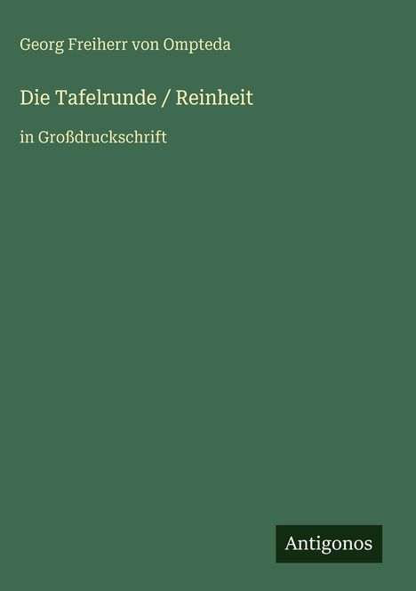 Text: „Georg Freiherr von Ompteda, Die Tafelrunde / Reinheit, in Großdruckschrift“. Grüner Hintergrund, Logo „Antigonos“.