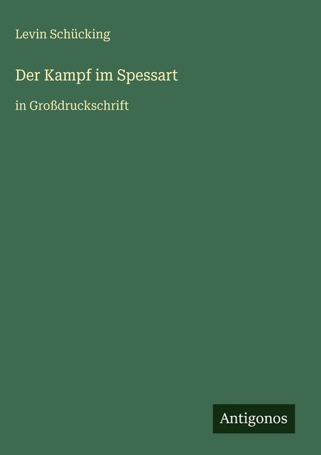 Levin Schücking, "Der Kampf im Spessart", in Großdruckschrift. Unten rechts: Logo "Antigonos". Grün mit gelber Schrift.