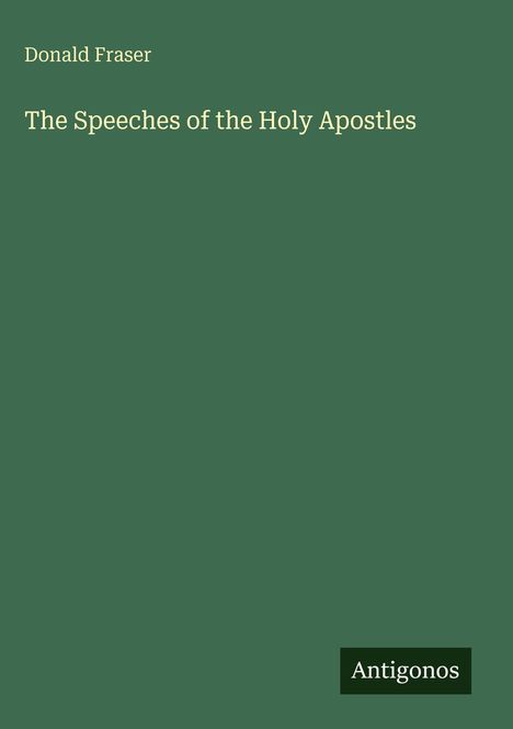 Text: "Donald Fraser, The Speeches of the Holy Apostles, Antigonos". Grüner Hintergrund, schlichtes Design.