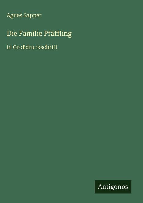 Titel: "Die Familie Pfäffling" in Großdruckschrift, Autor: Agnes Sapper. Dunkelgrüner Hintergrund, unten Logo: Antigonos.