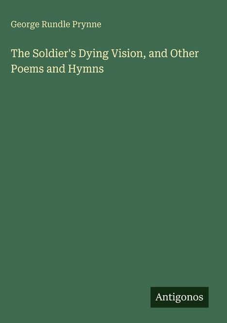 Der Text lautet: "George Rundle Prynne. The Soldier's Dying Vision, and Other Poems and Hymns." Unten rechts steht "Antigonos".