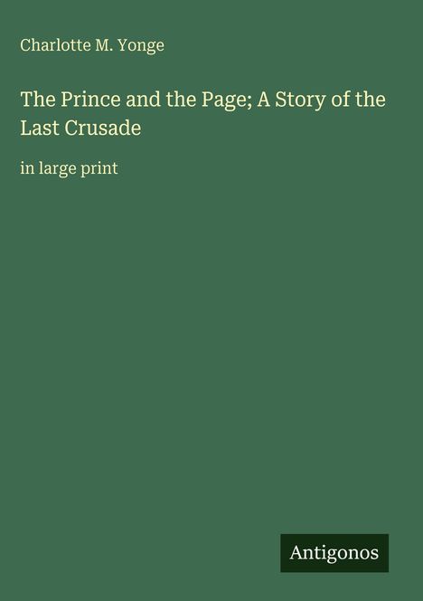 Oben: "Charlotte M. Yonge". Groß: "The Prince and the Page; A Story of the Last Crusade". Unten rechts: Logo "Antigonos".