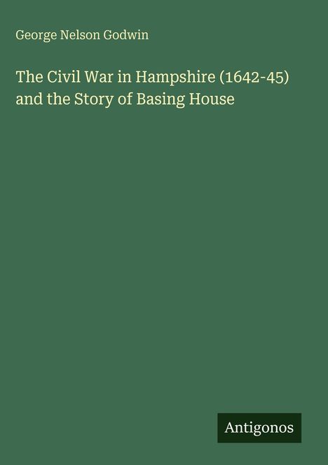 Text: "George Nelson Godwin, The Civil War in Hampshire (1642-45) and the Story of Basing House." Ein grünes Buchcover.