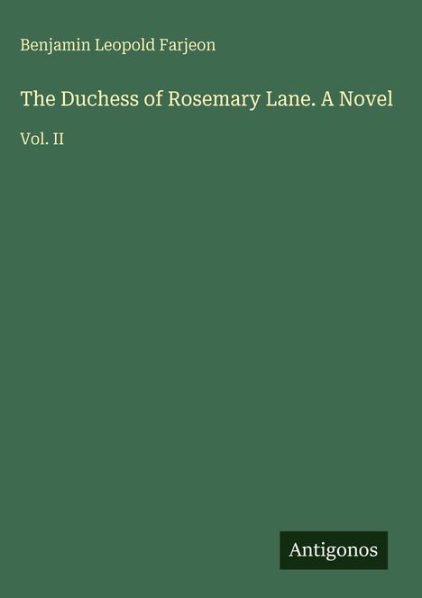 Benjamin Leopold Farjeon, "The Duchess of Rosemary Lane. A Novel", Vol. II. Grüner Hintergrund. Logo: Antigonos.