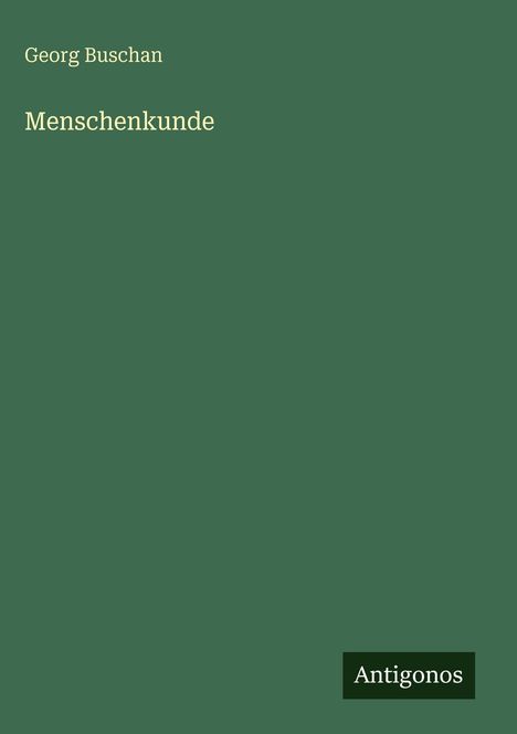 "Georg Buschan" und "Menschenkunde" stehen in heller Schrift auf grünem Hintergrund. Unten rechts steht "Antigonos".