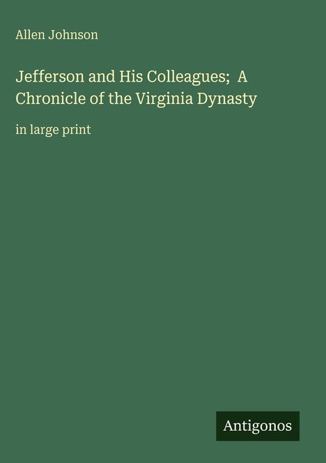 Allen Johnson: Jefferson and His Colleagues; A Chronicle of the Virginia Dynasty. Unten rechts steht "Antigonos".