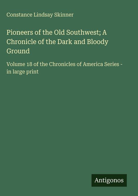 Constance Lindsay Skinner, "Pioneers of the Old Southwest" in großer Schrift, grüner Hintergrund, "Antigonos" als Logo.