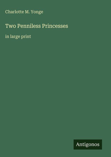„Charlotte M. Yonge: Two Penniless Princesses, in large print“ auf grünem Hintergrund. "Antigonos" Logo unten rechts.