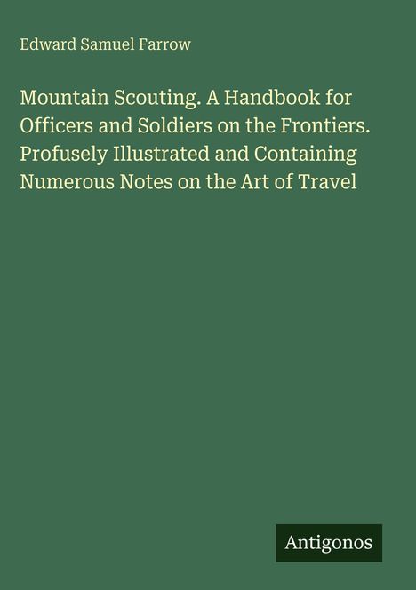 Text: Edward Samuel Farrow, "Mountain Scouting. A Handbook for Officers and Soldiers on the Frontiers." Grüner Hintergrund.