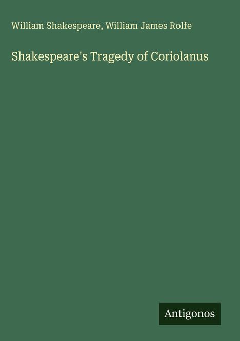 Oben: "William Shakespeare, William James Rolfe". 
Mitte: "Shakespeare's Tragedy of Coriolanus". 
Unten: "Antigonos".