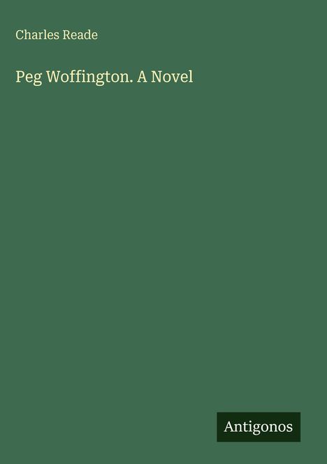 Text: "Charles Reade. Peg Woffington. A Novel." Unten rechts auf grünem Hintergrund steht "Antigonos" in einem schwarzen Feld.
