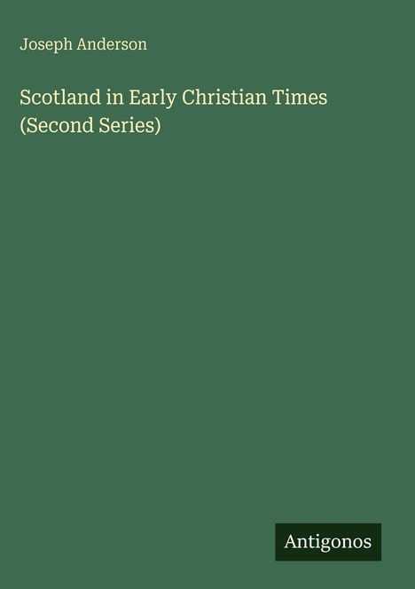 Text: "Joseph Anderson", "Scotland in Early Christian Times (Second Series)", "Antigonos". Grüner Hintergrund.