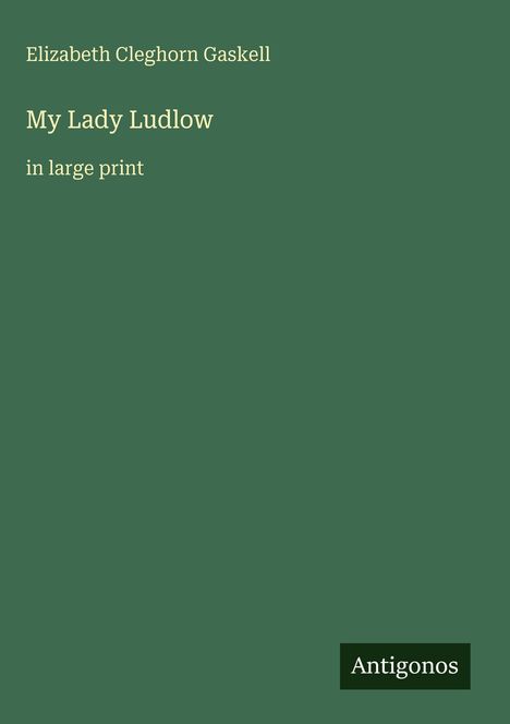 Buchtitel: My Lady Ludlow. Autor: Elizabeth Cleghorn Gaskell. Verlag: Antigonos. Grüner Hintergrund.
