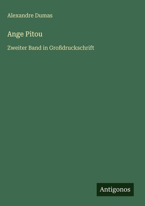Text: "Alexandre Dumas, Ange Pitou, Zweiter Band in Großdruckschrift." Unten rechts ein Logo mit "Antigonos". Hintergrund grün.