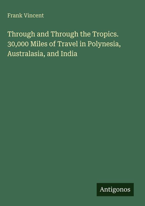 Cover-Beschriftung: "Frank Vincent. Through and Through the Tropics. 30,000 Miles of Travel in Polynesia, Australasia, and India."