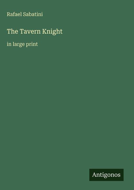 „Rafael Sabatini. The Tavern Knight in large print.“ Grüner Hintergrund, „Antigonos“ unten rechts.