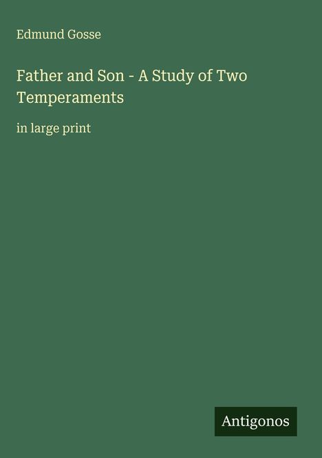 Oben steht "Edmund Gosse", darunter der Titel "Father and Son - A Study of Two Temperaments", unten "Antigonos".