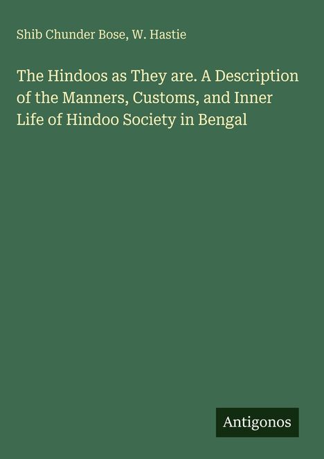 Ein grünes Buchcover mit den Autoren "Shib Chunder Bose, W. Hastie". Titel: "The Hindoos as They are... in Bengal". Unten: "Antigonos".
