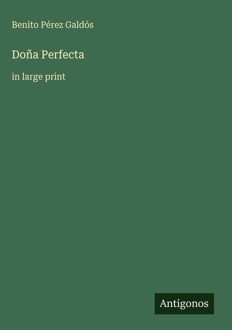Text: Benito Pérez Galdós, Doña Perfecta, in large print, Antigonos. 
Ein minimalistisches grünes Cover.