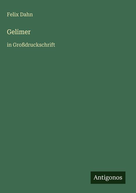 "Felix Dahn, Gelimer, in Großdruckschrift." Darunter ein Logo mit "Antigonos". Hintergrund grün, Text beige.