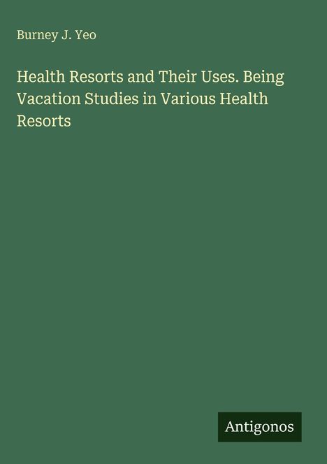 Text: "Burney J. Yeo. Health Resorts and Their Uses. Being Vacation Studies in Various Health Resorts." Grüner Hintergrund.