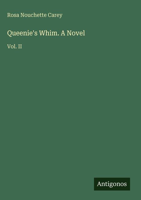 Text: "Rosa Nouchette Carey, Queenie's Whim. A Novel, Vol. II, Antigonos". Grüner Hintergrund mit schlichtem Design.