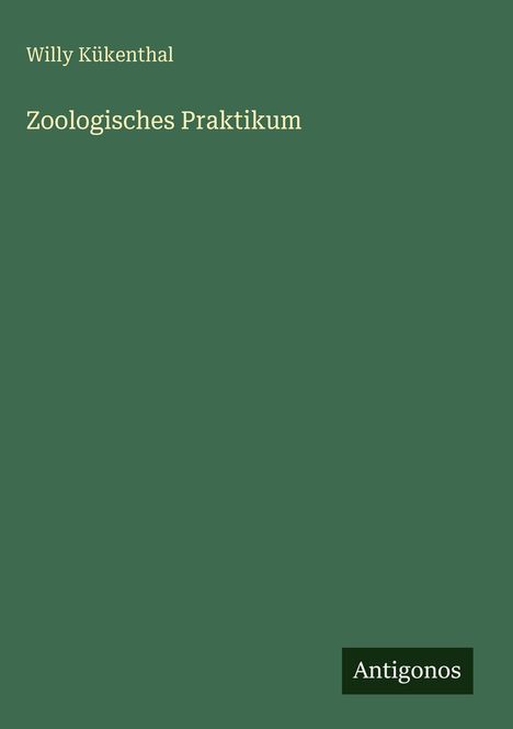 Text: "Willy Kükenthal, Zoologisches Praktikum, Antigonos". Dunkelgrüner Hintergrund, schlichtes Design.