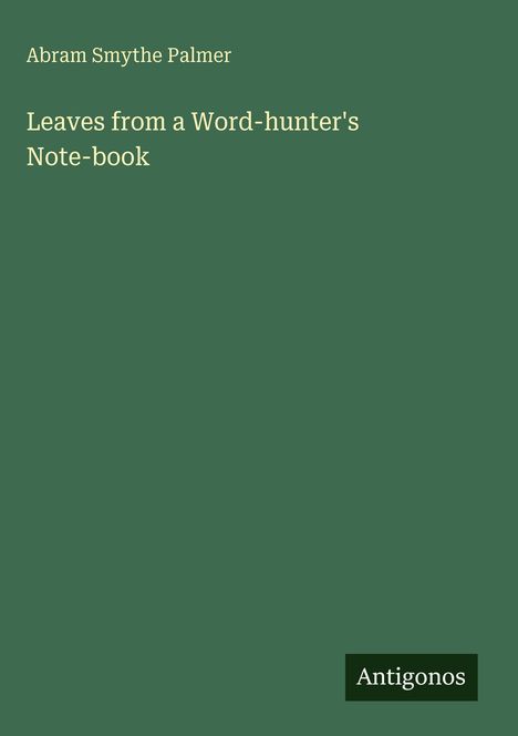 Text: "Abram Smythe Palmer. Leaves from a Word-hunter's Note-book. Antigonos." Einfaches, grünes Design.