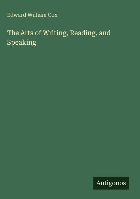 Grüner Hintergrund, weißer Text: Edward William Cox, „The Arts of Writing, Reading, and Speaking“. Unten: Antigonos.