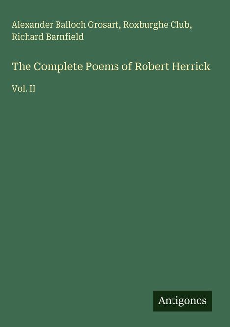 Grüner Hintergrund, Texte: "Alexander Balloch Grosart, Roxburghe Club, Richard Barnfield", "The Complete Poems of Robert Herrick", "Vol. II", "Antigonos".