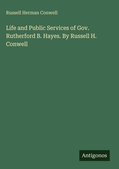 Buchtitel: "Life and Public Services of Gov. Rutherford B. Hayes." Autor: Russell H. Conwell. Grüner Hintergrund.