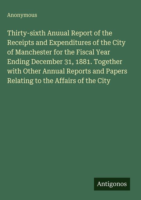 Titelseite eines Berichts: "Thirty-sixth Annual Report der Stadt Manchester für 1881". Unten rechts: "Antigonos".
