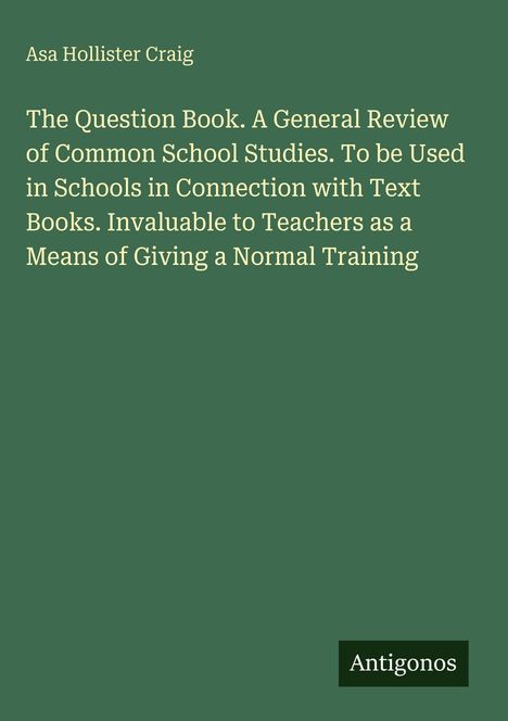 Asa Hollister Craig oben, unten "Antigonos". Titel: "The Question Book. A General Review of Common School Studies..."