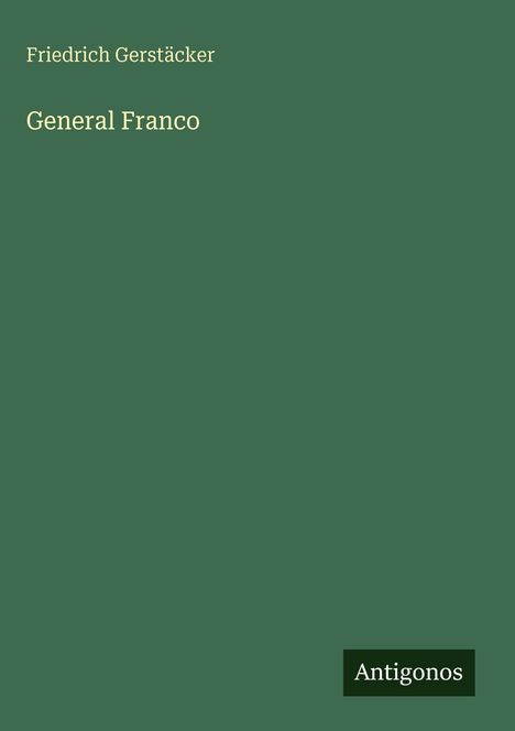 Text: "Friedrich Gerstäcker", "General Franco", "Antigonos". Grüner Hintergrund, minimalistisches Design.