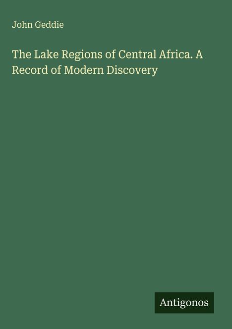 Buchtitel und Autor: "The Lake Regions of Central Africa. A Record of Modern Discovery" von John Geddie. Unten: Antigonos. Grün.