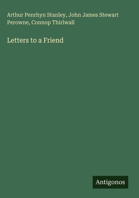 Buchtitel: "Letters to a Friend". Autoren: Arthur Penrhyn Stanley, John James Stewart Perowne, Connop Thirlwall. Logo: Antigonos.
