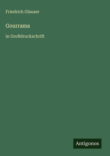 "Friedrich Glauser, Gourrama in Großdruckschrift." Grünes Cover, unten rechts kleines Antigonos-Logo.