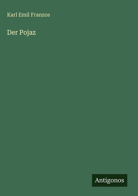 Einfaches Cover, dunkelgrün. Oben: "Karl Emil Franzos Der Pojaz". Unten rechts: "Antigonos".