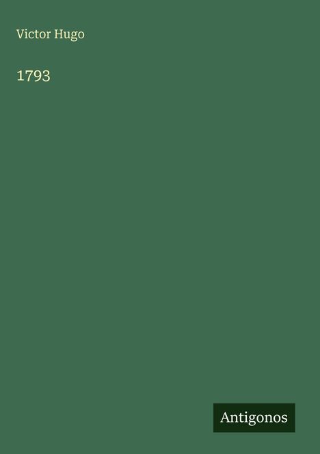 „Victor Hugo“, „1793“, unten rechts „Antigonos“. Grüner Hintergrund, minimalistische Buchgestaltung.