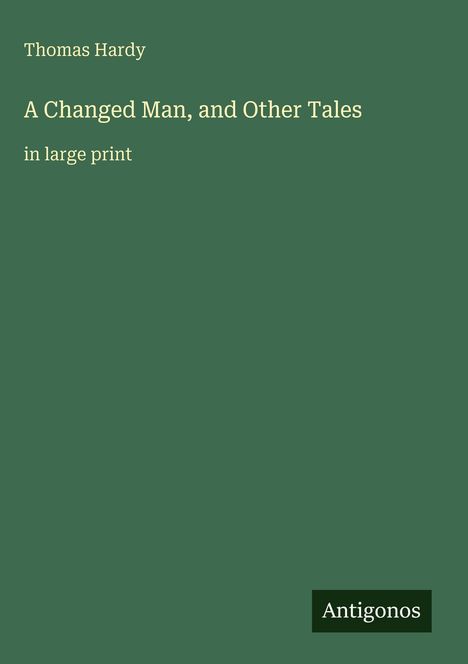 Text: "Thomas Hardy", "A Changed Man, and Other Tales", "in large print", "Antigonos." Einfacher grüner Hintergrund.