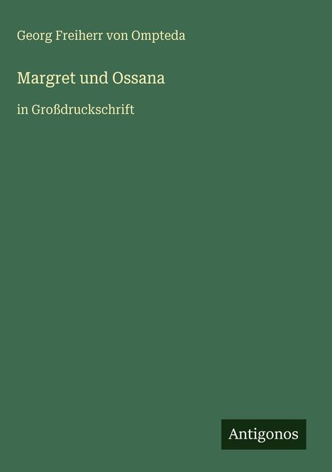 Titel: "Margret und Ossana" von Georg Freiherr von Ompteda, in Großdruckschrift. Unten rechts steht "Antigonos".