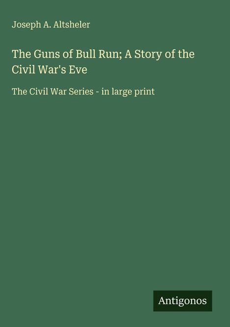 Text: "The Guns of Bull Run; A Story of the Civil War's Eve" von Joseph A. Altsheler. Grüner Hintergrund, schlichtes Design.
