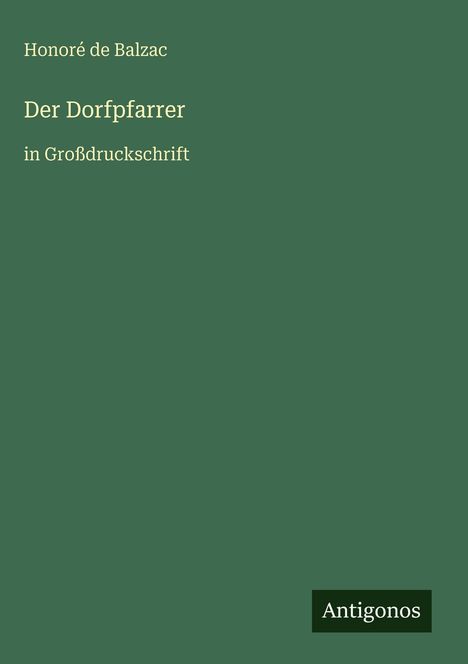 Titel: "Der Dorfpfarrer". Autor: Honoré de Balzac. Hinweis: "in Großdruckschrift". Unten rechts steht "Antigonos".