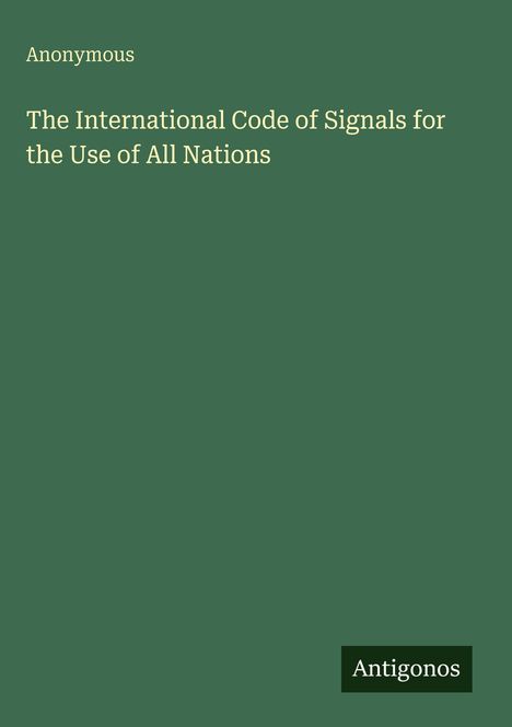 Oben steht "Anonymous". Es folgt der Titel "The International Code of Signals for the Use of All Nations". Unten "Antigonos".