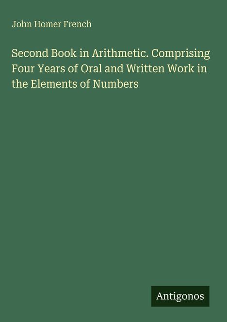 "Second Book in Arithmetic" von John Homer French. Grünes Cover mit dem Logo "Antigonos" unten rechts.