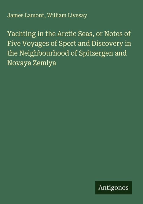 Text: "James Lamont, William Livesay", "Yachting in the Arctic Seas", "Antigonos". Grüner Hintergrund mit weißer Schrift.