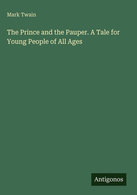 Mark Twain, "The Prince and the Pauper. A Tale for Young People of All Ages". Grüner Hintergrund, "Antigonos" unten rechts.