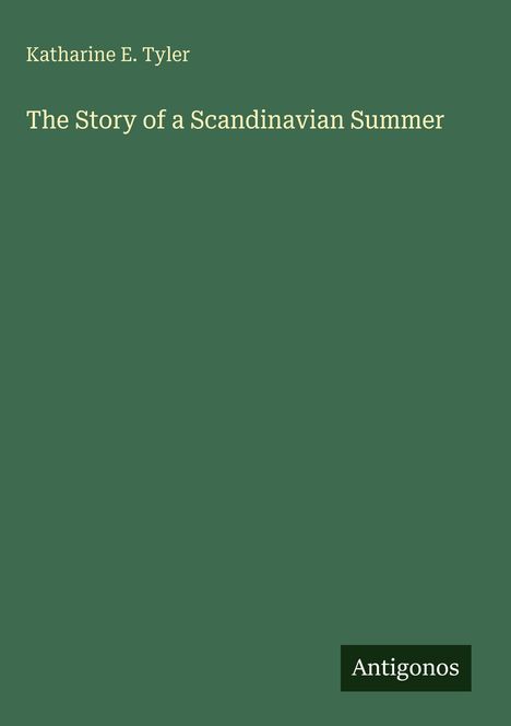 Grüner Hintergrund mit den Texten: "Katharine E. Tyler", "The Story of a Scandinavian Summer", "Antigonos".