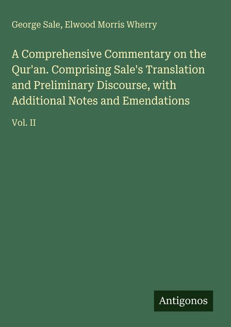 George Sale, Elwood Morris Wherry. Ein umfassender Kommentar zum Qur'an, Vol. II. Dunkelgrüner Hintergrund.