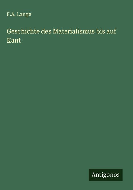 „F.A. Lange: Geschichte des Materialismus bis auf Kant“. Unten rechts steht „Antigonos“. Grüner Hintergrund.